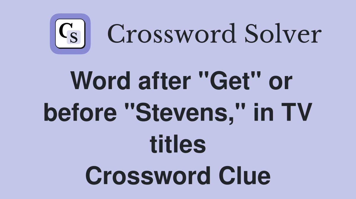 Word after "Get" or before "Stevens," in TV titles Crossword Clue