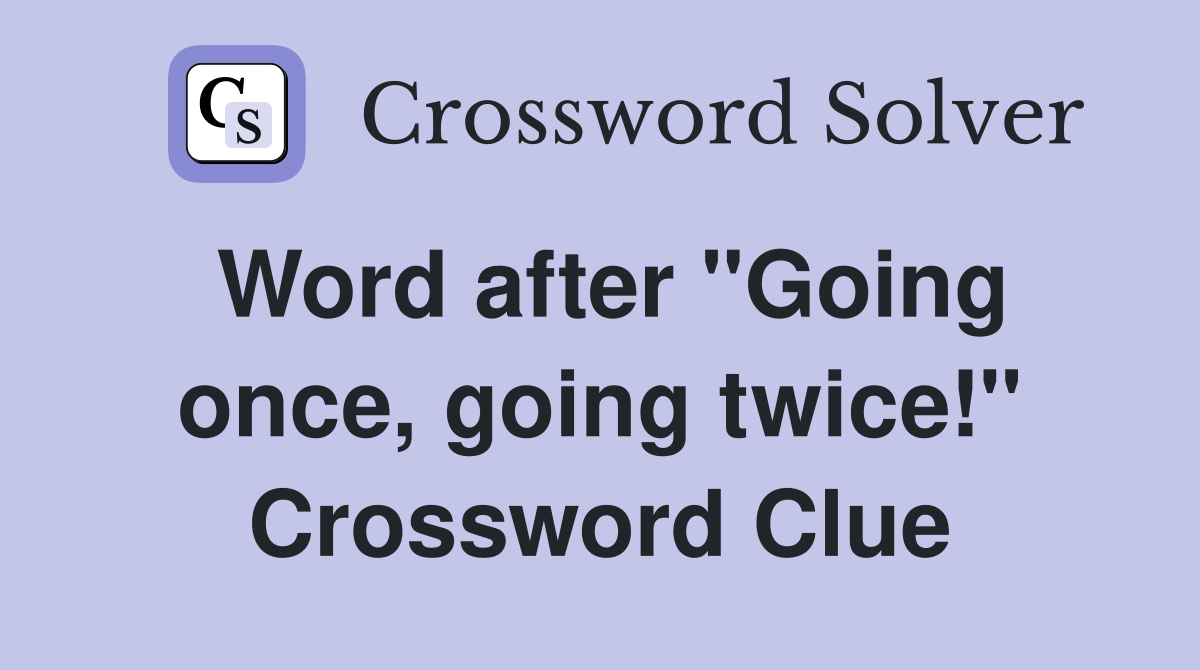 Word after "Going once, going twice!" Crossword Clue