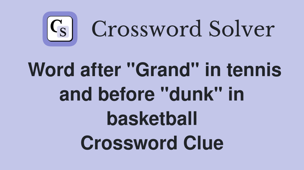 Word after "Grand" in tennis and before "dunk" in basketball Crossword Clue