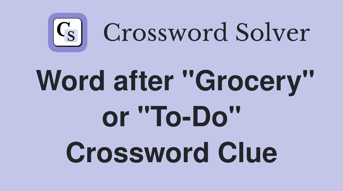 Word after "Grocery" or "To-Do" Crossword Clue