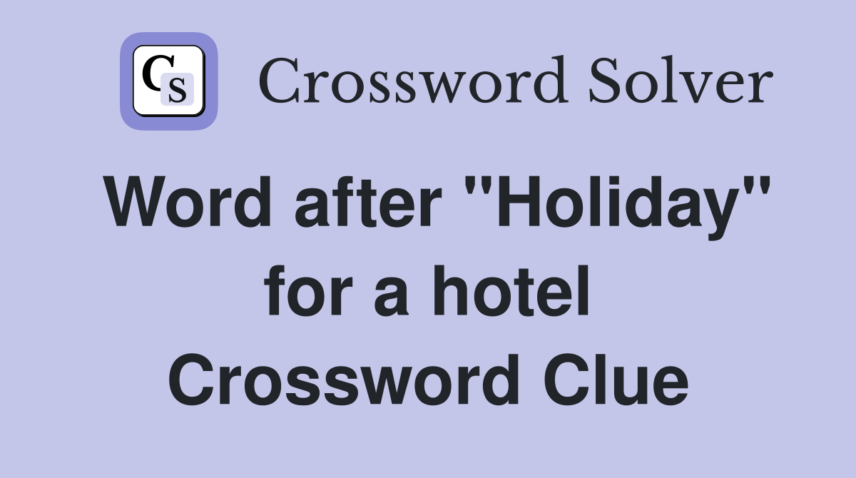 Word after "Holiday" for a hotel Crossword Clue