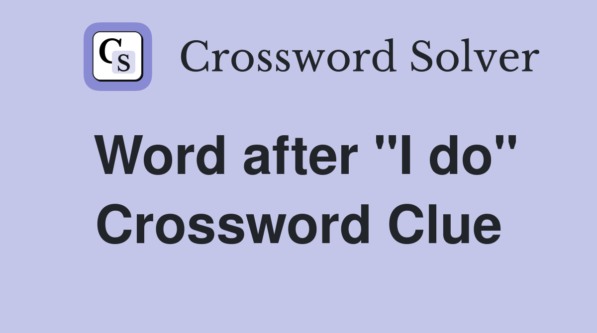 Word after "I do" Crossword Clue
