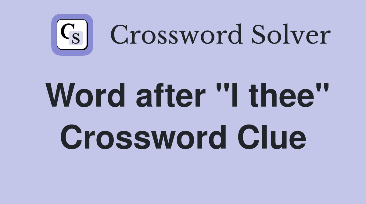 Word after "I thee" Crossword Clue