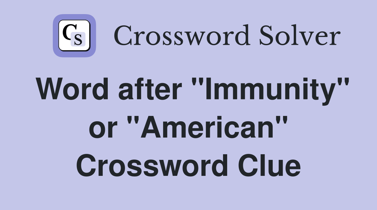 Word after "Immunity" or "American" Crossword Clue