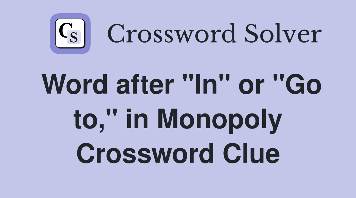 Word after "In" or "Go to," in Monopoly Crossword Clue