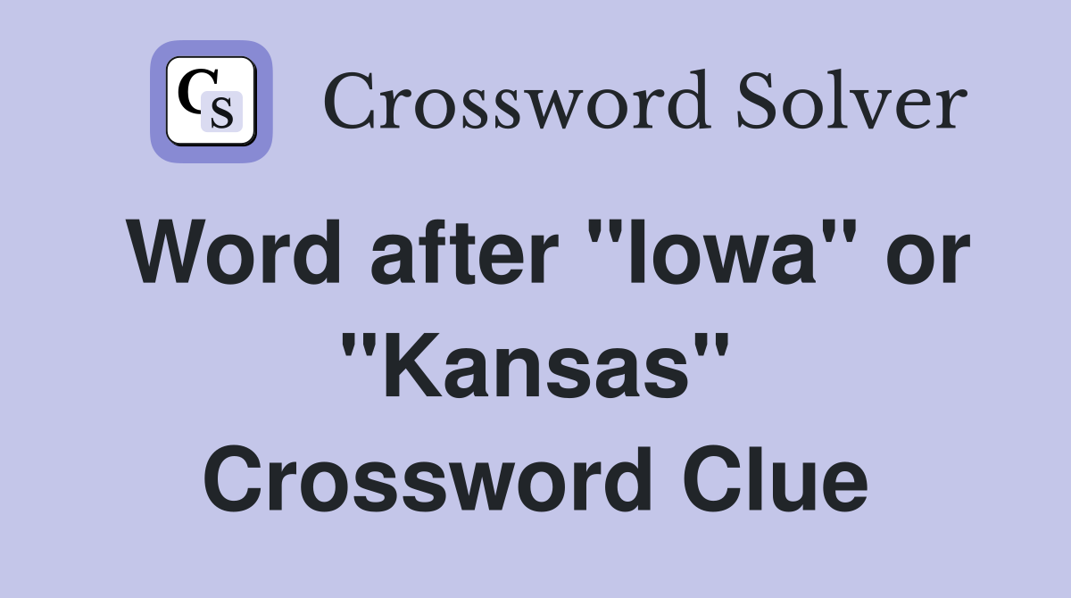 Word after "Iowa" or "Kansas" Crossword Clue