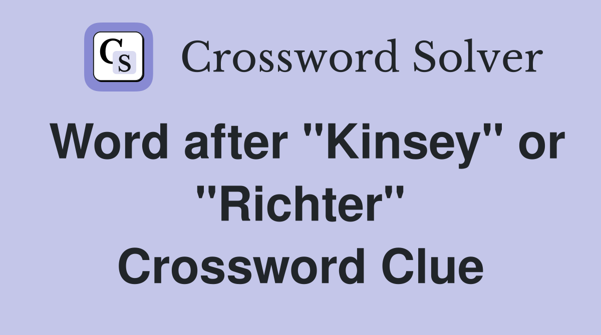 Word after "Kinsey" or "Richter" Crossword Clue