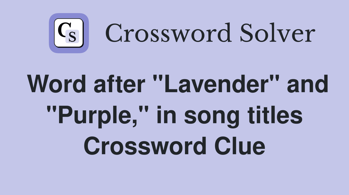 Word after "Lavender" and "Purple," in song titles Crossword Clue