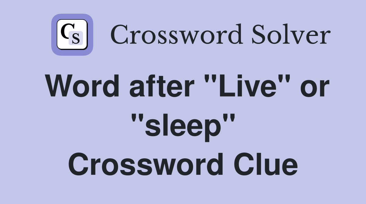 Word after "Live" or "sleep" Crossword Clue