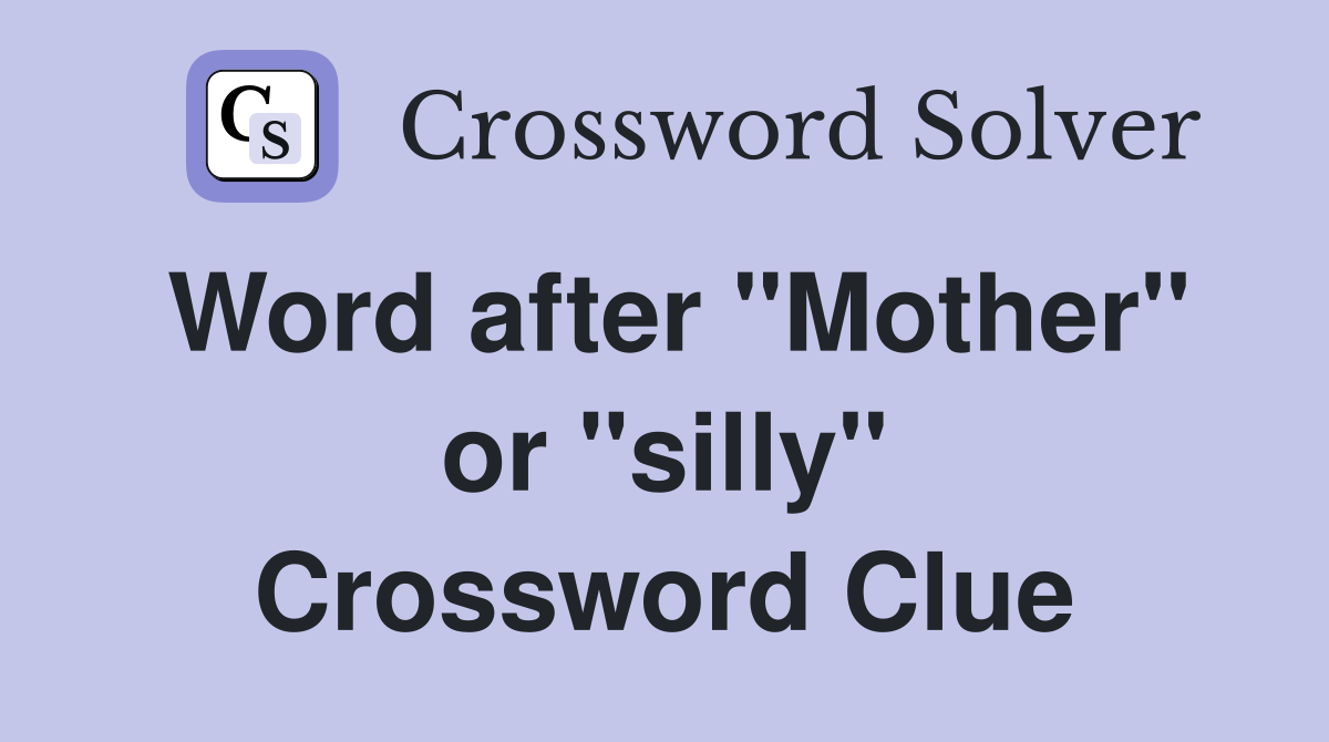 Word after "Mother" or "silly" Crossword Clue