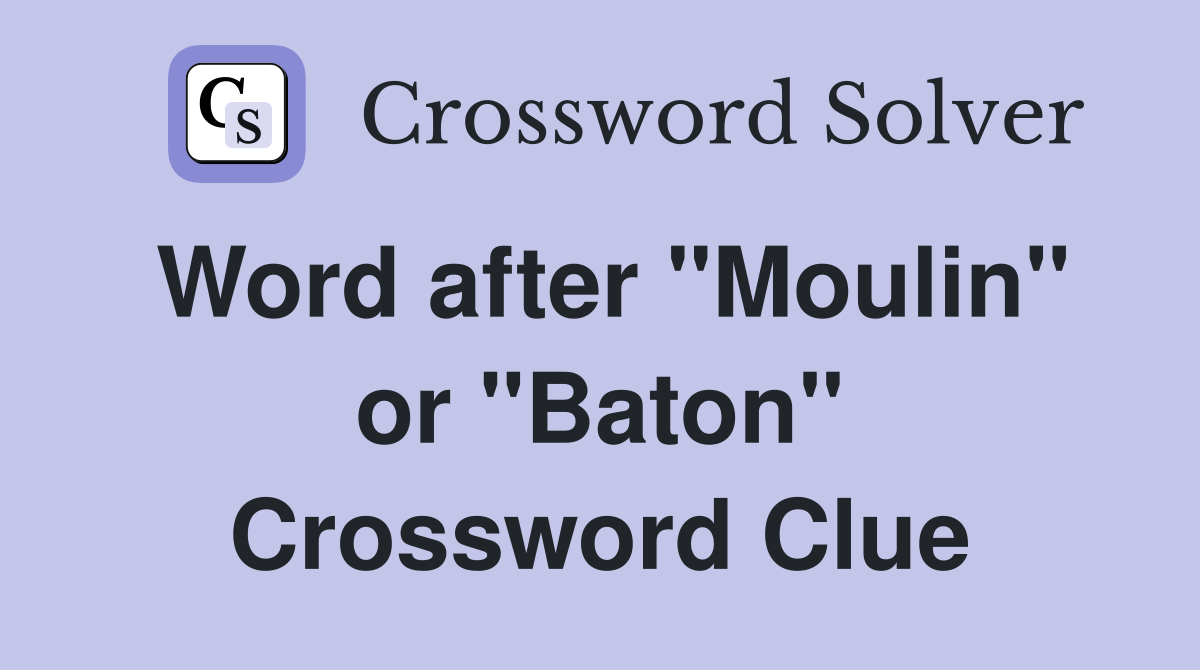 Word after "Moulin" or "Baton" Crossword Clue