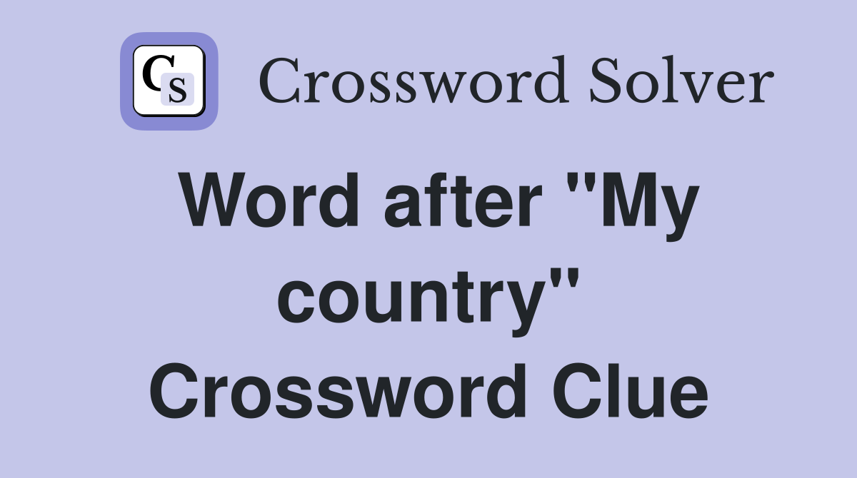 Word after "My country" Crossword Clue