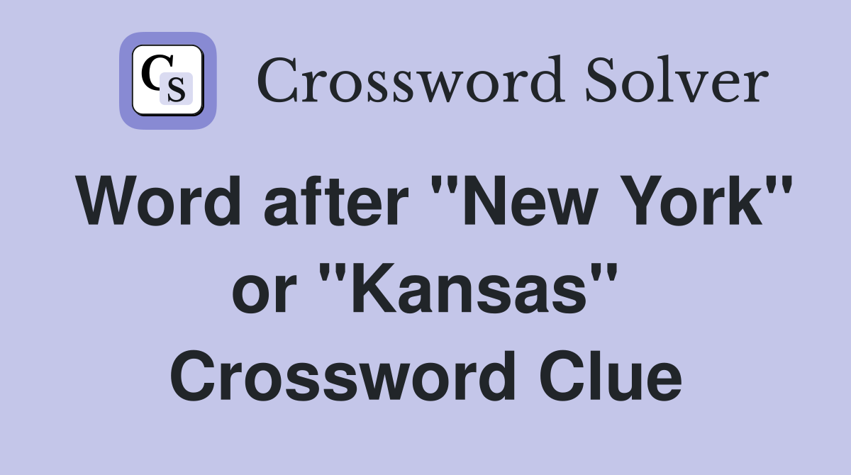 Word after "New York" or "Kansas" Crossword Clue