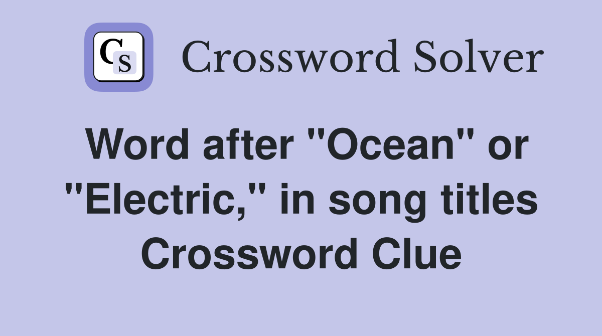 Word after "Ocean" or "Electric," in song titles Crossword Clue