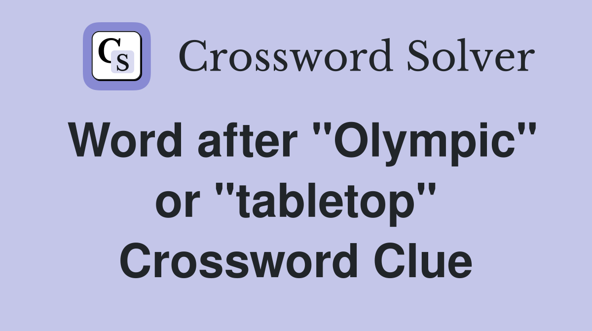 Word after "Olympic" or "tabletop" Crossword Clue