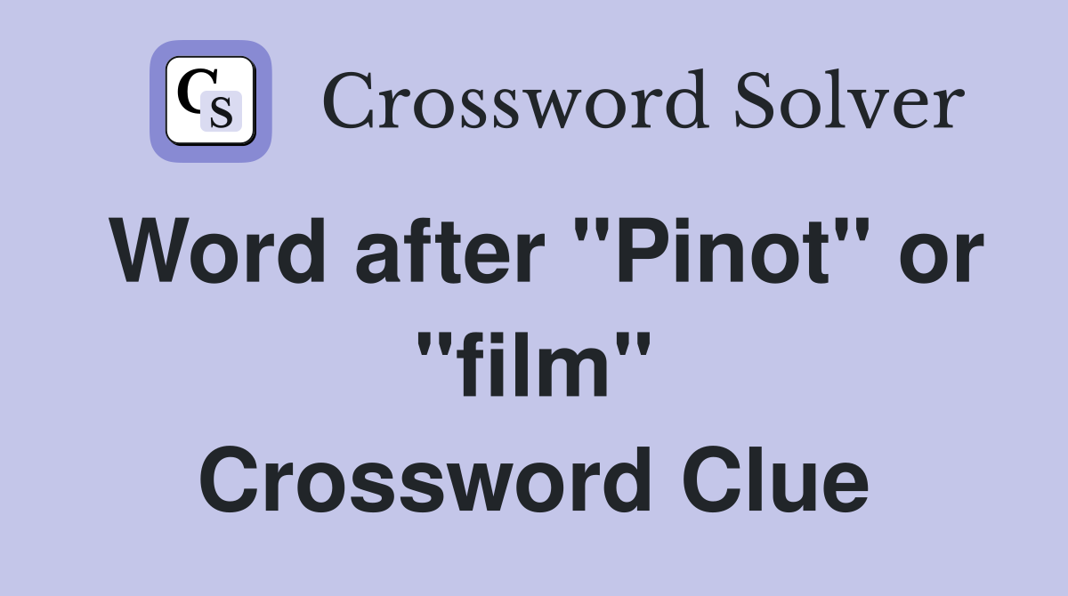 Word after "Pinot" or "film" Crossword Clue