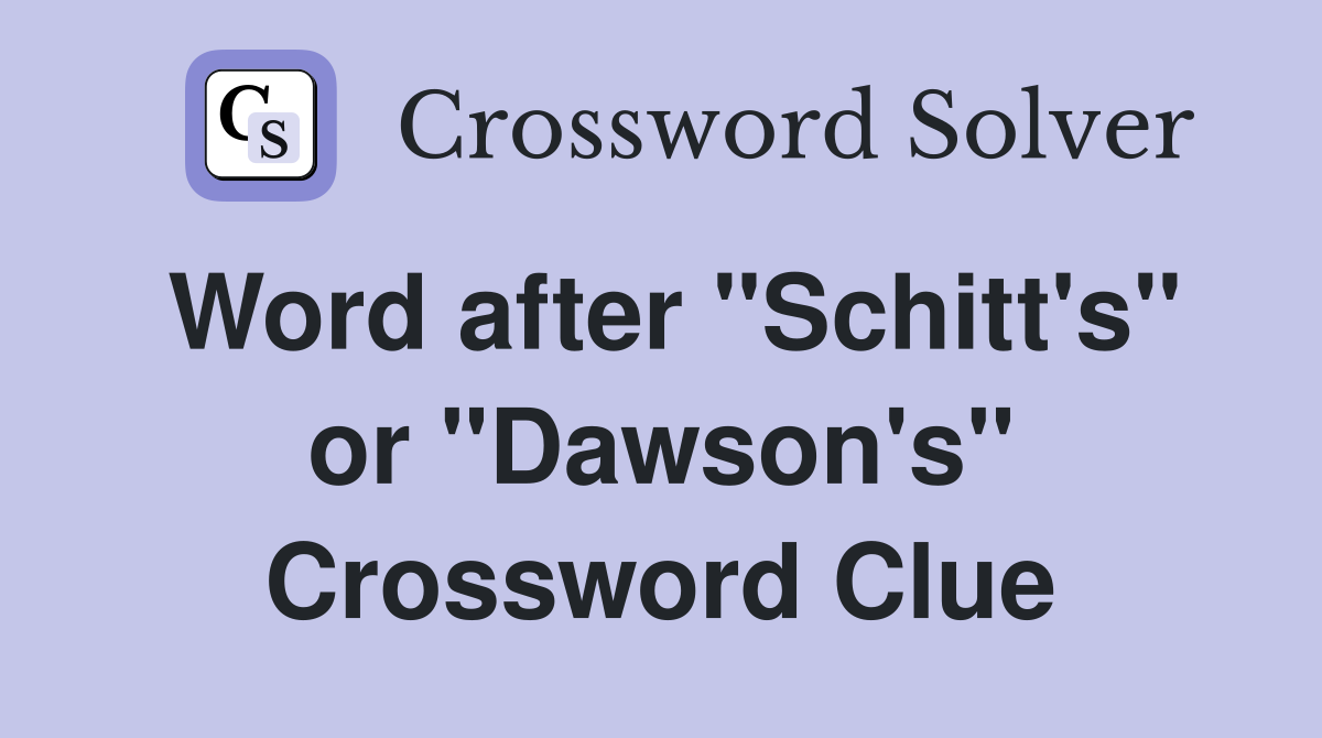 Word after "Schitt's" or "Dawson's" Crossword Clue