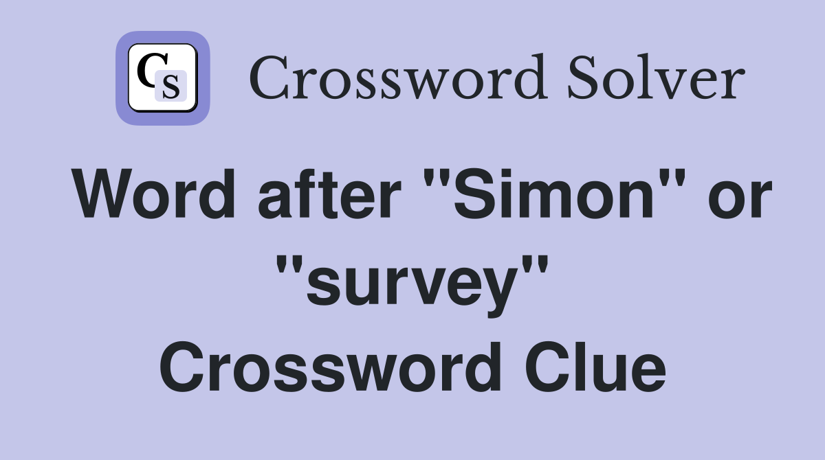 Word after "Simon" or "survey" Crossword Clue
