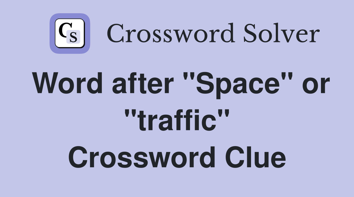 Word after "Space" or "traffic" Crossword Clue