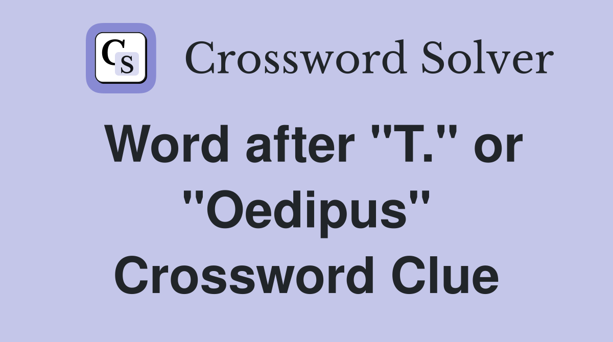 Word after "T." or "Oedipus" Crossword Clue