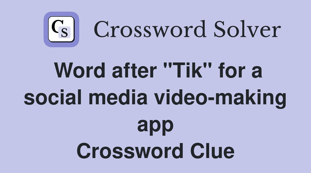 Word after "Tik" for a social media video-making app Crossword Clue