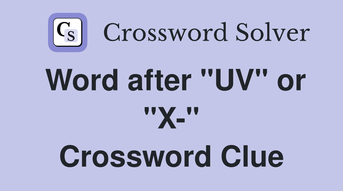 Word after "UV" or "X-" Crossword Clue