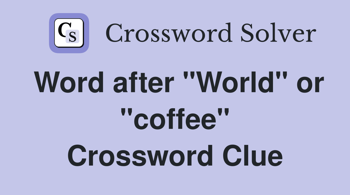 Word after "World" or "coffee" Crossword Clue