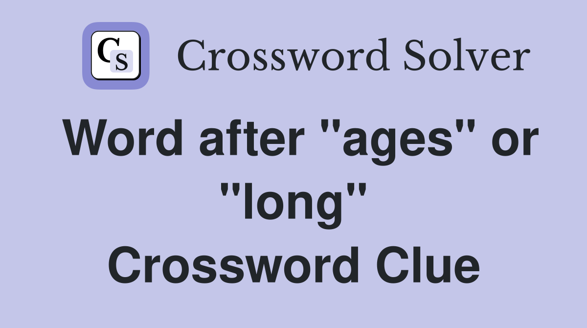 Word after "ages" or "long" Crossword Clue