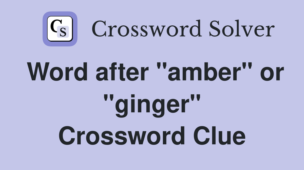 Word after "amber" or "ginger" Crossword Clue