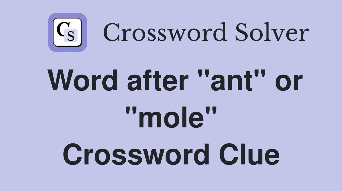 Word after "ant" or "mole" Crossword Clue