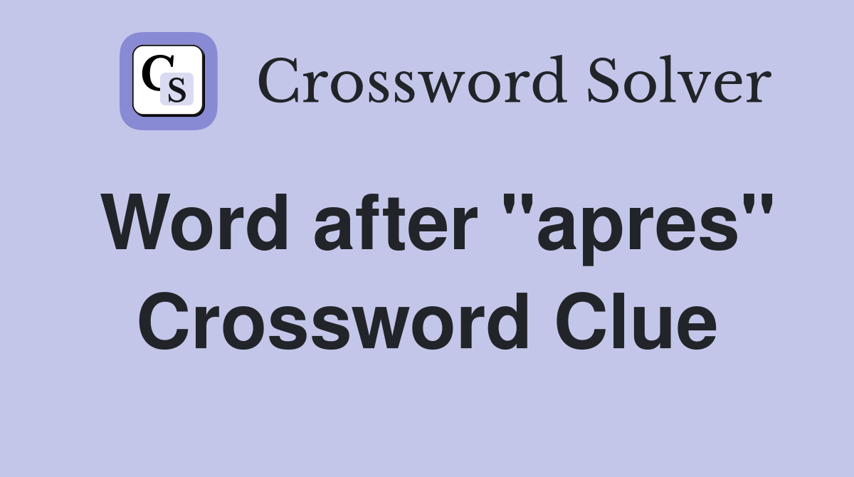 Word after "apres" Crossword Clue
