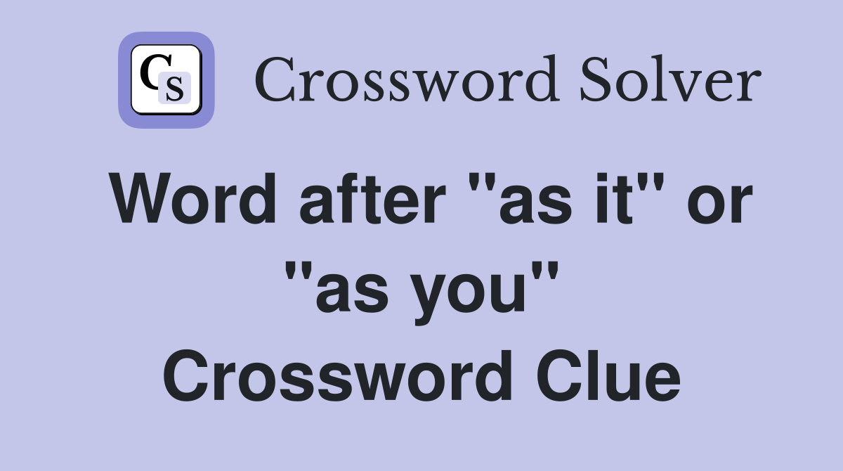 Word after "as it" or "as you" Crossword Clue