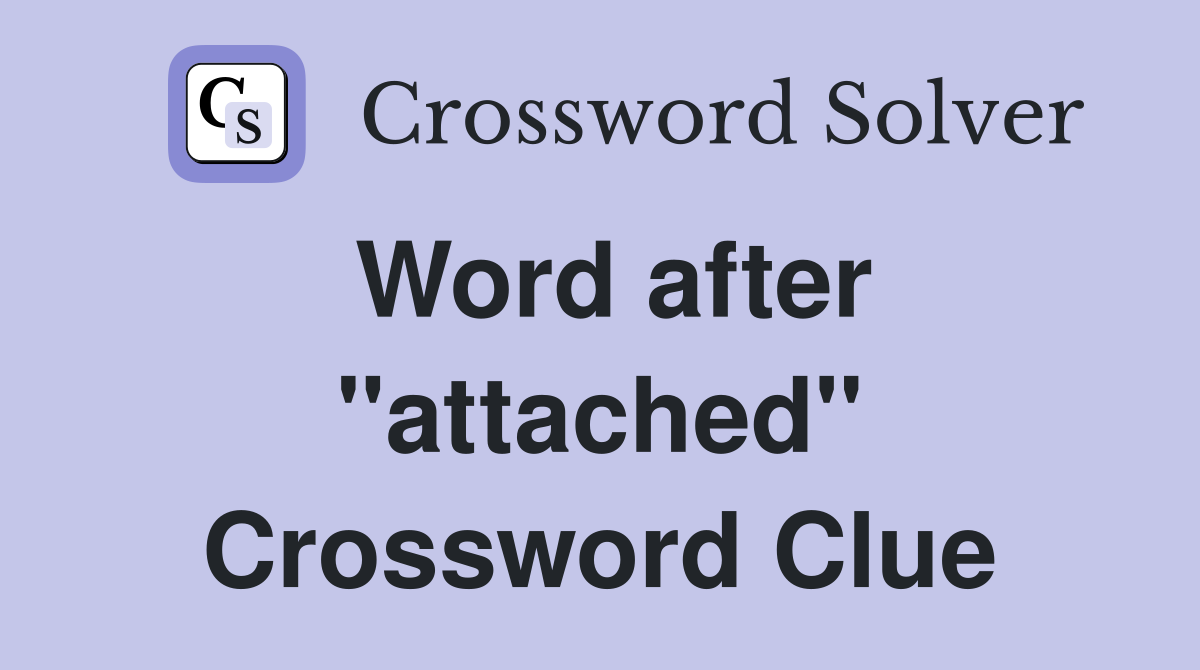 Word after "attached" Crossword Clue