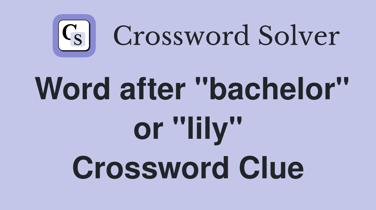 Word after "bachelor" or "lily" Crossword Clue