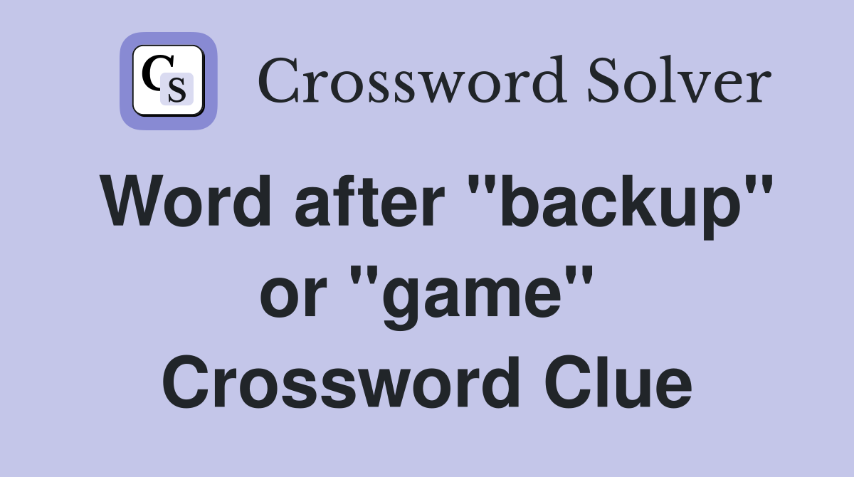 Word after "backup" or "game" Crossword Clue