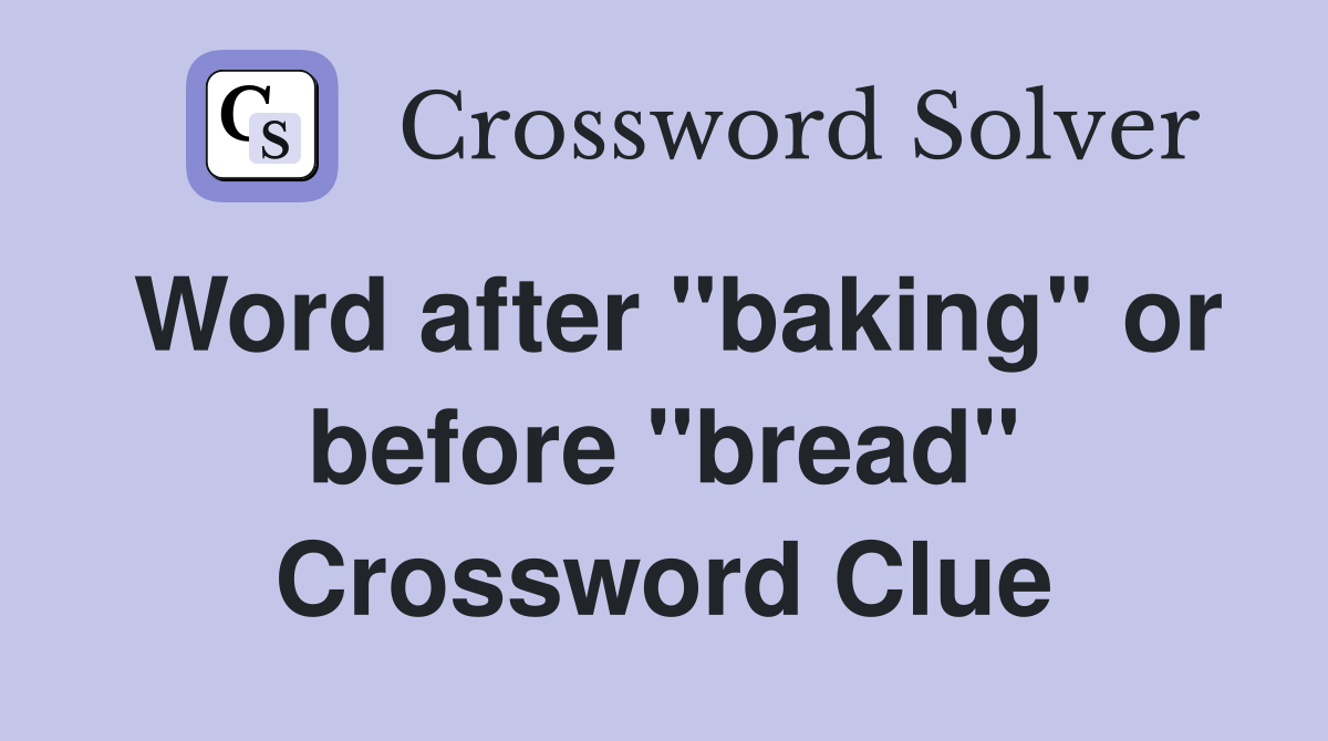 Word after "baking" or before "bread" Crossword Clue