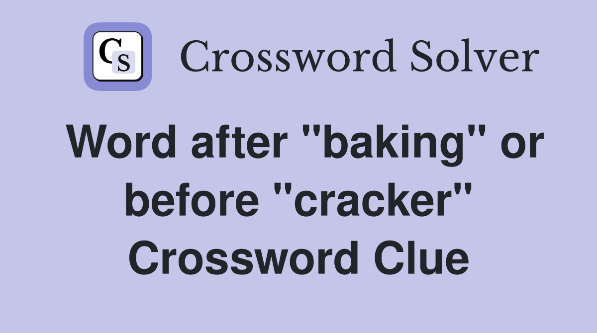 Word after "baking" or before "cracker" Crossword Clue