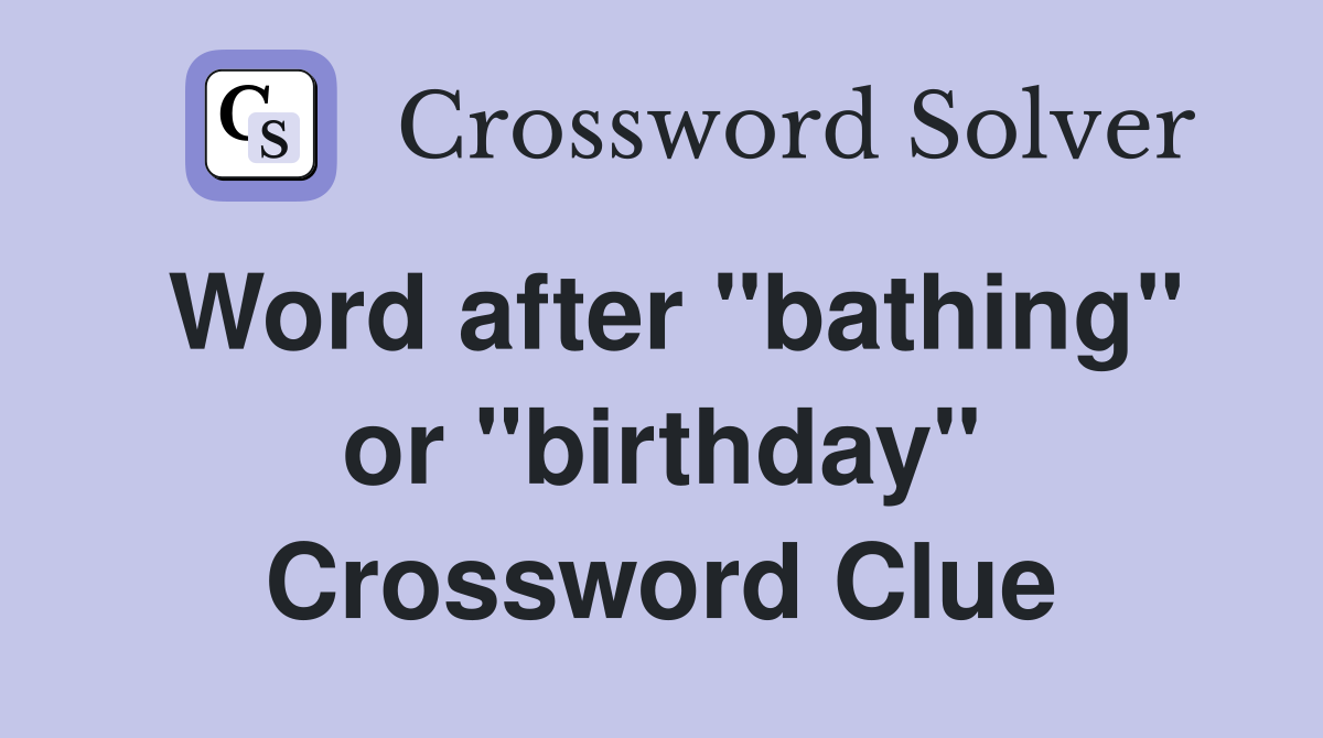 Word after "bathing" or "birthday" Crossword Clue