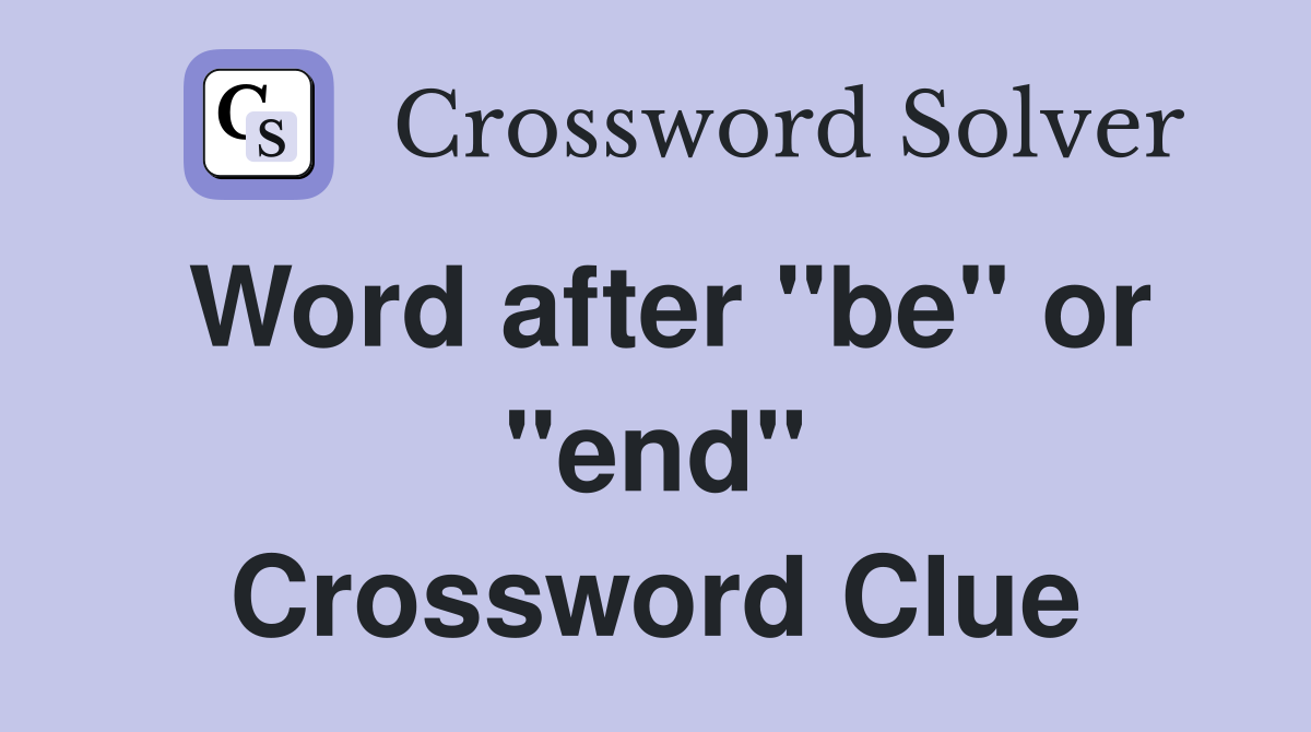 Word after "be" or "end" Crossword Clue