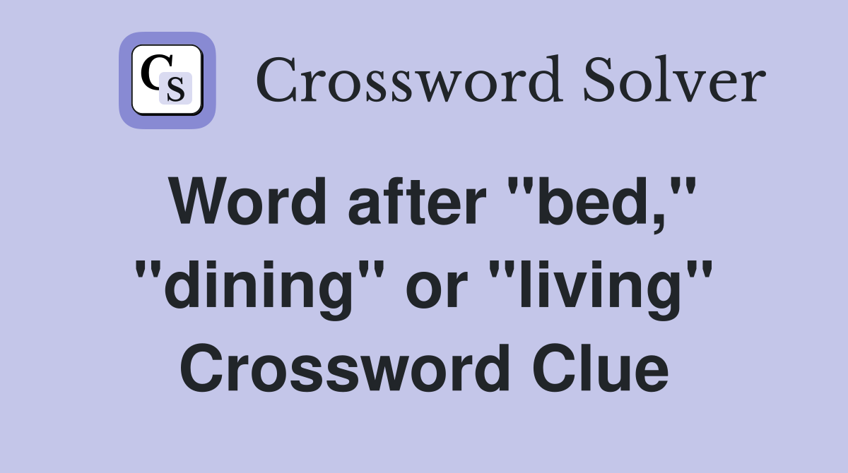 Word after "bed," "dining" or "living" Crossword Clue