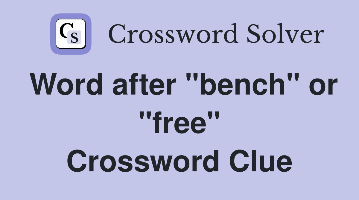 Word after "bench" or "free" Crossword Clue