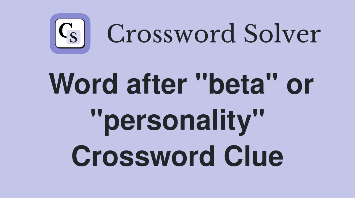 Word after "beta" or "personality" Crossword Clue
