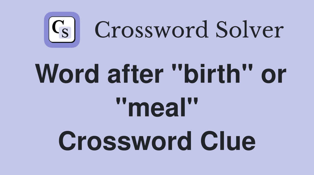 Word after "birth" or "meal" Crossword Clue