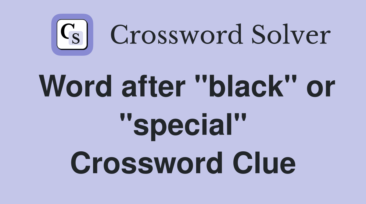 Word after "black" or "special" Crossword Clue