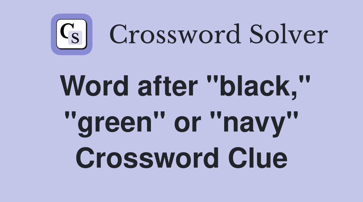 Word after "black," "green" or "navy" Crossword Clue
