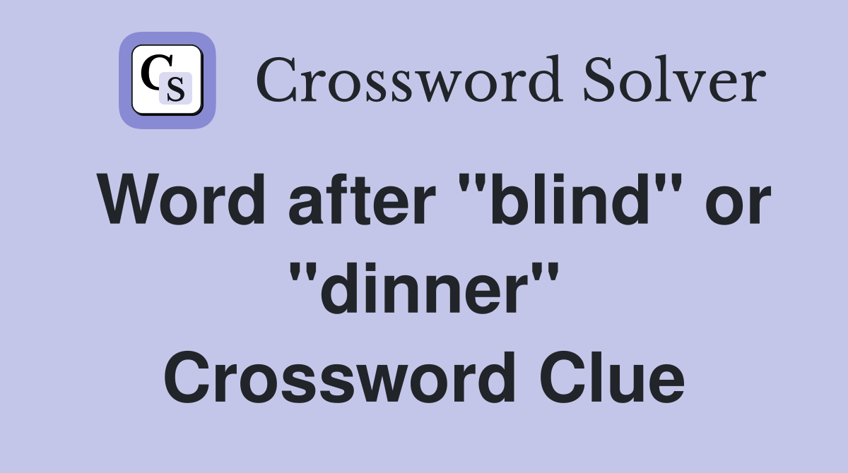 Word after "blind" or "dinner" Crossword Clue