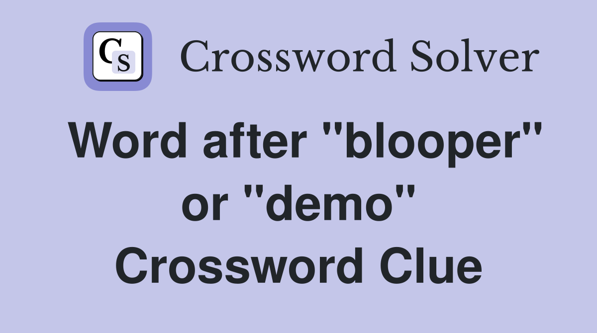 Word after "blooper" or "demo" Crossword Clue