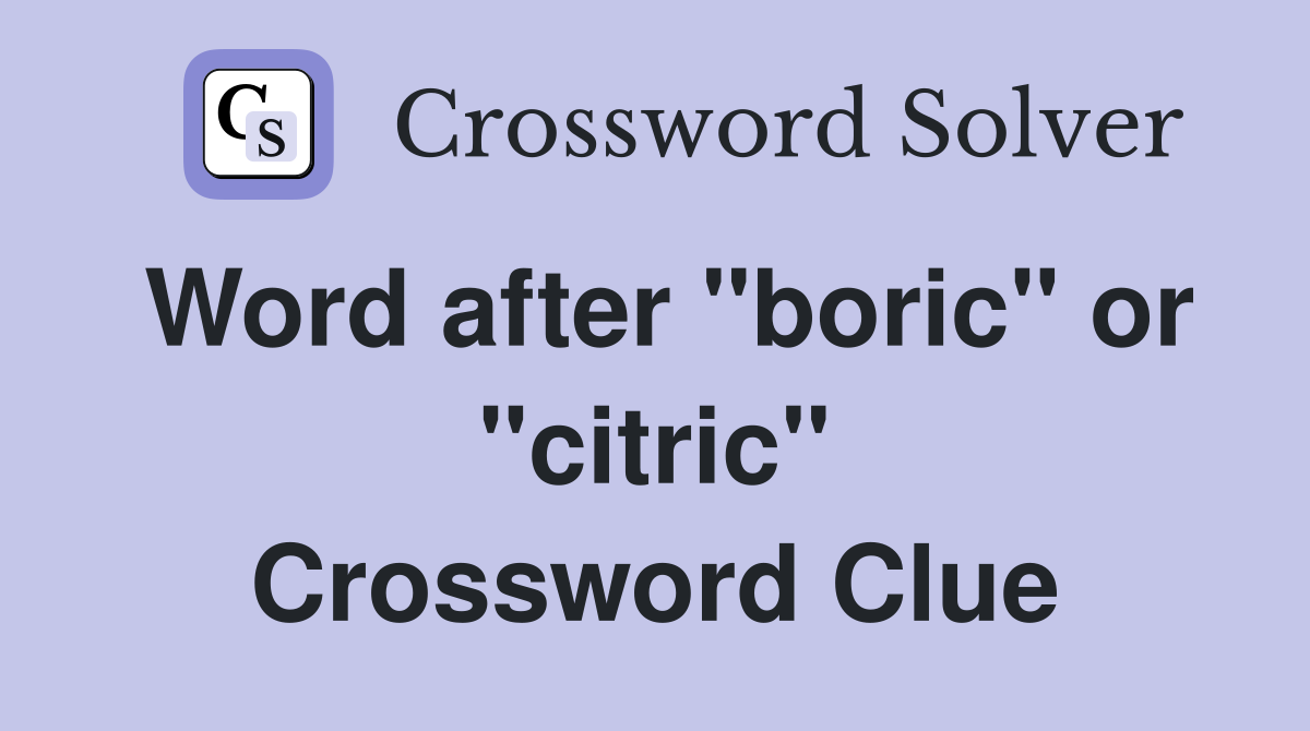 Word after "boric" or "citric" Crossword Clue