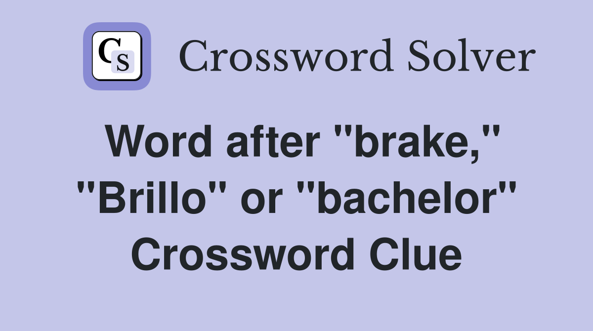 Word after "brake," "Brillo" or "bachelor" Crossword Clue