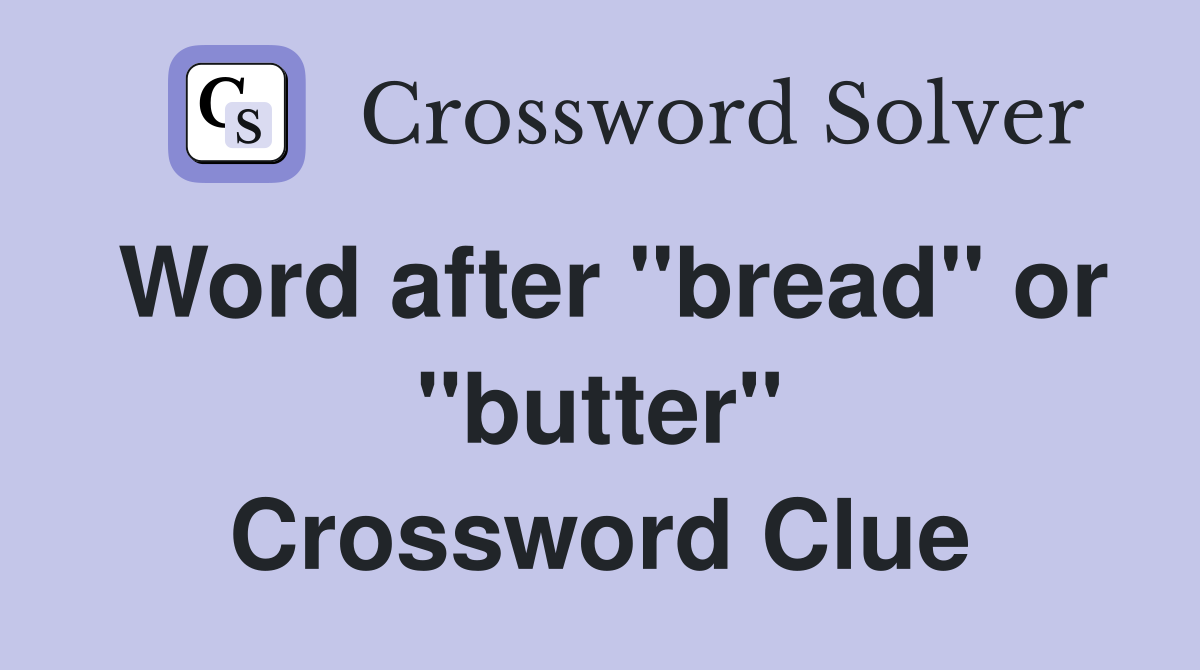 Word after "bread" or "butter" Crossword Clue